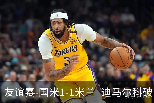 友谊赛-国米1-1米兰 迪马尔科破门恩昆库造点+点射 拉莫斯替补