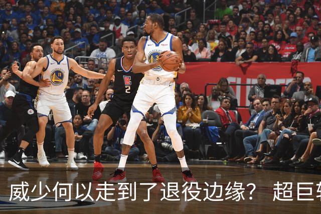 威少何以走到了退役边缘？ 超巨转型失败他不是孤例