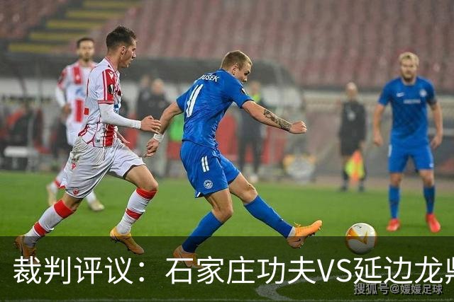 裁判评议：石家庄功夫VS延边龙鼎，裁判漏判客队乔瓦尼红牌