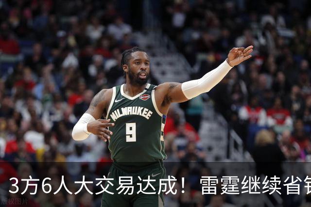 3方6人大交易达成！雷霆继续省钱，小牛凑齐3状元！